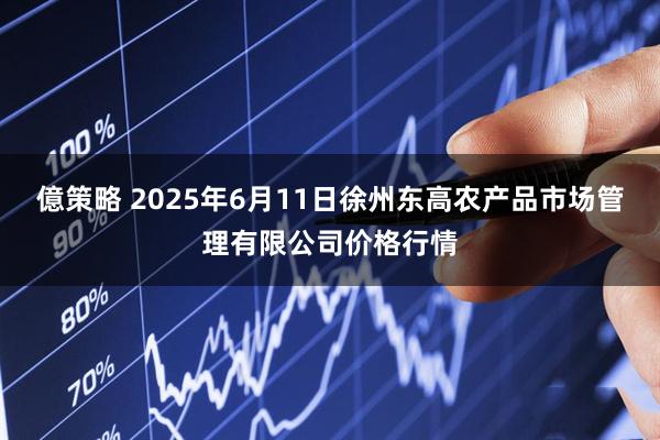 億策略 2025年6月11日徐州东高农产品市场管理有限公司价格行情