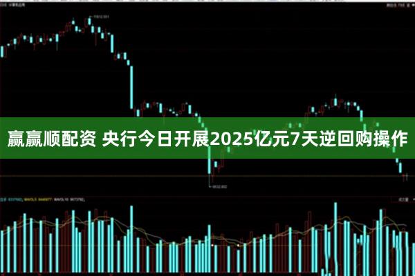 赢赢顺配资 央行今日开展2025亿元7天逆回购操作